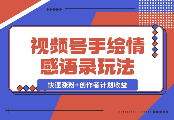 【2024.12.18】视频号手绘情感语录赛道玩法，快速涨粉+创作者计划收益，实战玩法分享给你-小鲸副业资源库