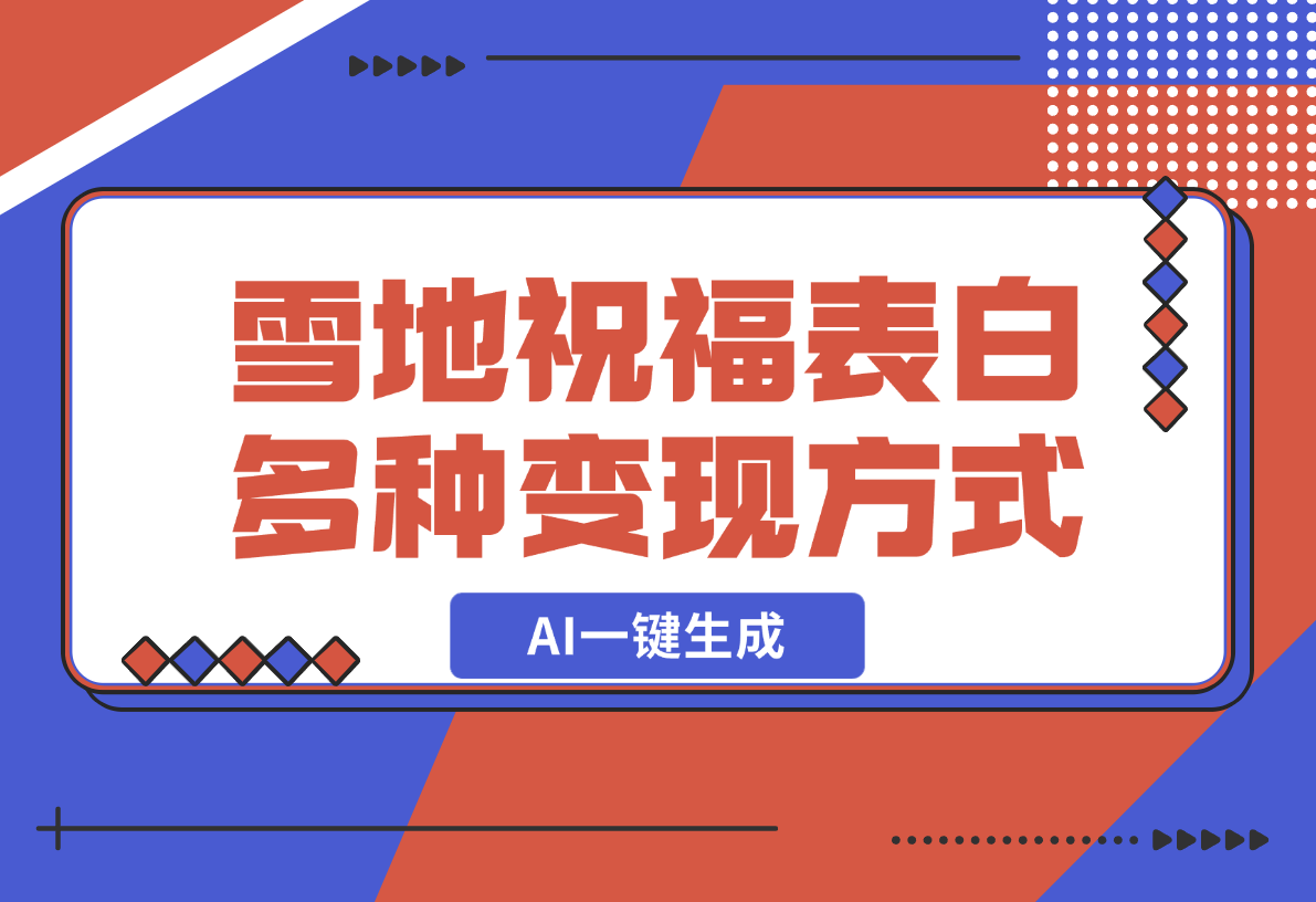 【2024.12.23】零成本，雪地祝福表白，多种变现方式，AI一键生成-小鲸副业资源库