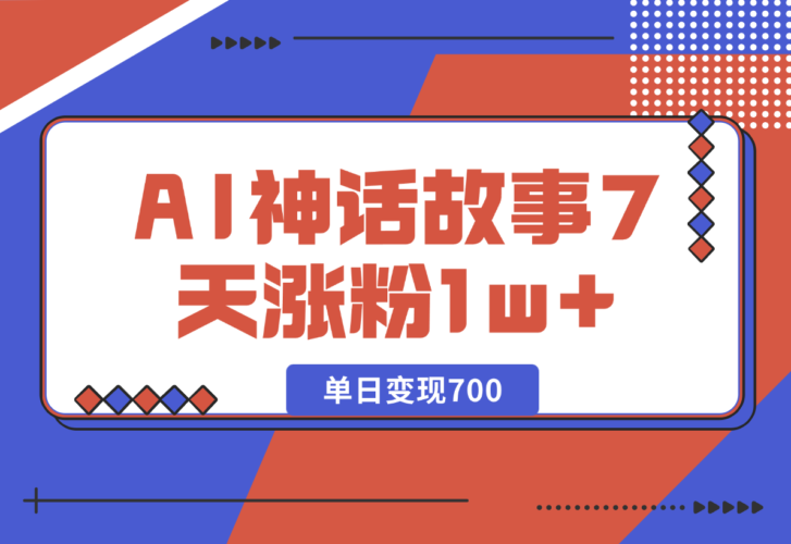 【2024.12.26】《侏儒》AI神话故事，7天涨粉1w，单日变现700，小白可以上手-小鲸副业资源库
