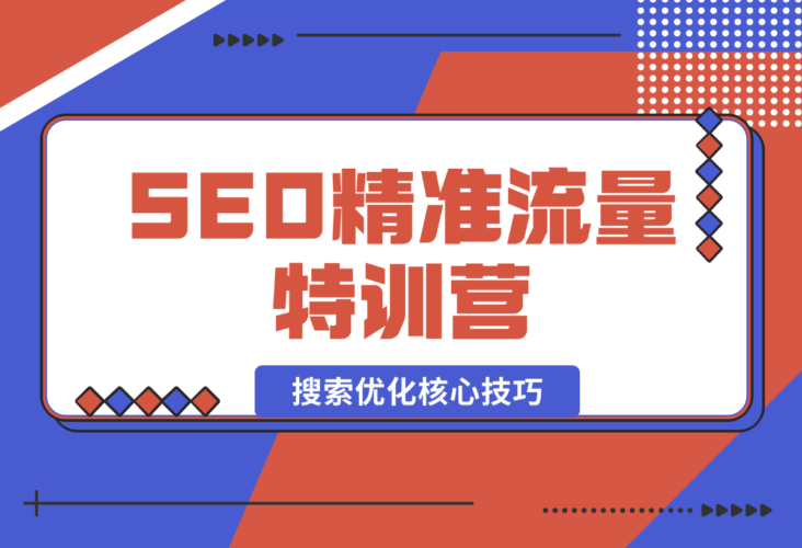 【2024.12.29】SEO精准流量特训营，百度微信抖音小红书全覆盖，带你搞懂搜索优化核心技巧-小鲸副业资源库