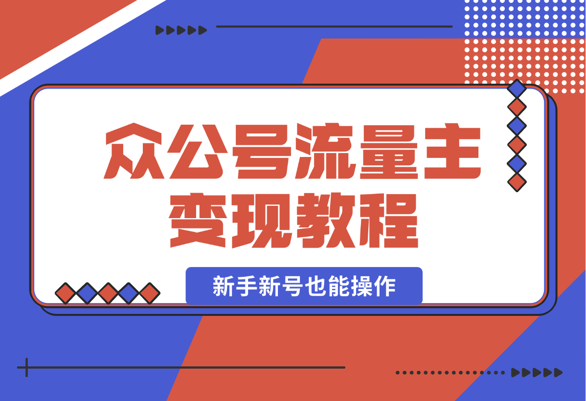 【2024.12.29】2025众公号流量主变现教程：如何稳定月入几万，新手新号也能操作-小鲸副业资源库