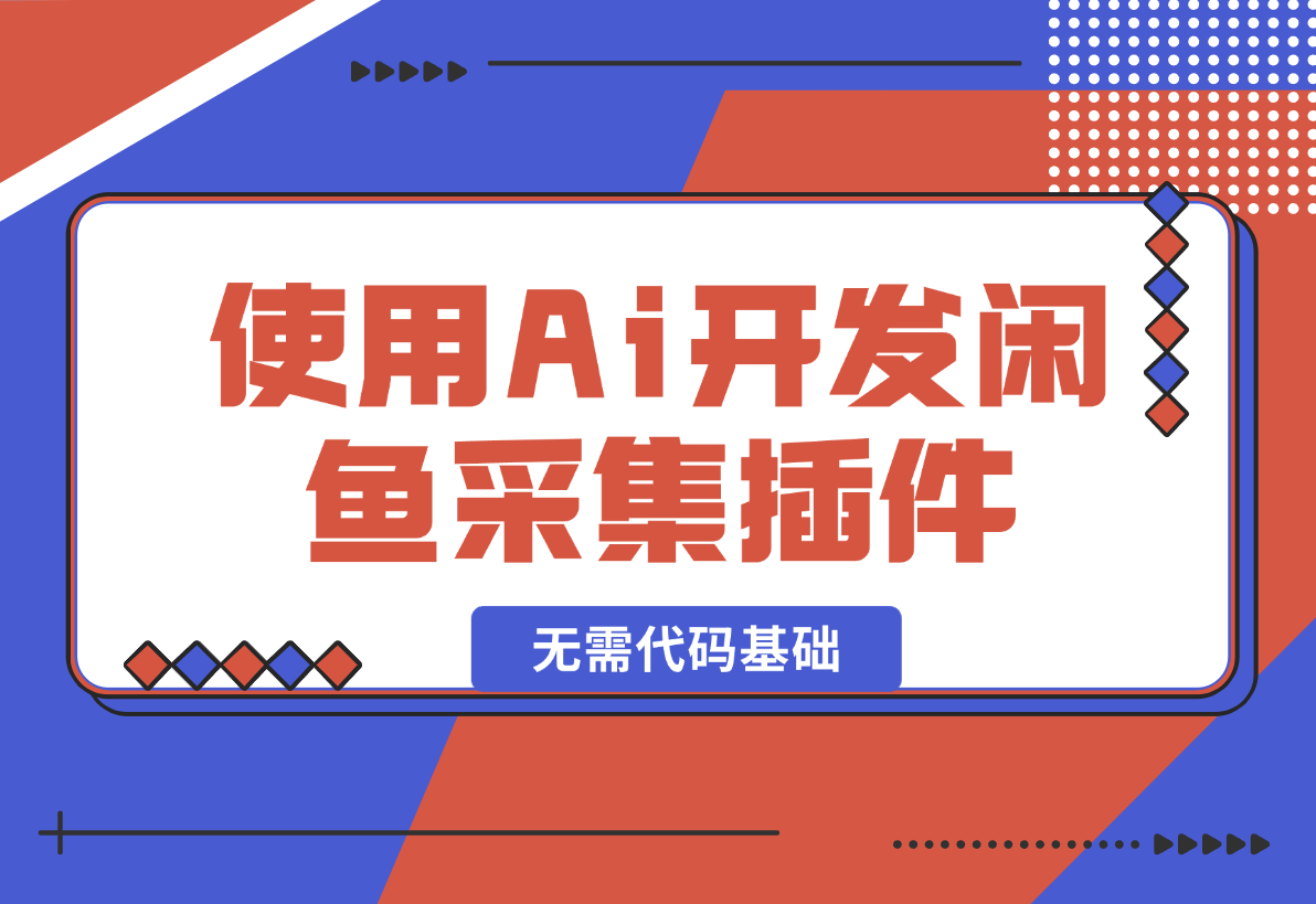 【2024.12.30】没有任何的代码基础使用Cursor Ai开发闲鱼采集插件-小鲸副业资源库