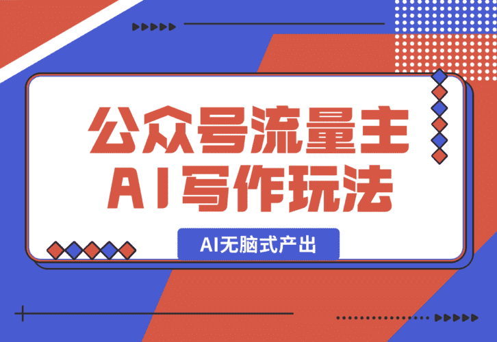 【2025.1.1】公众号流量主AI写作玩法，利用AI无脑式产出，适合新手小白-小鲸副业资源库