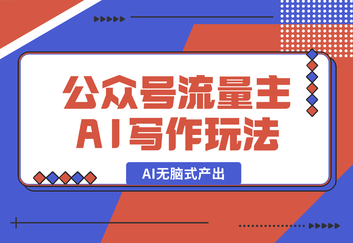 【2025.1.1】公众号流量主AI写作玩法，利用AI无脑式产出，适合新手小白-小鲸副业资源库