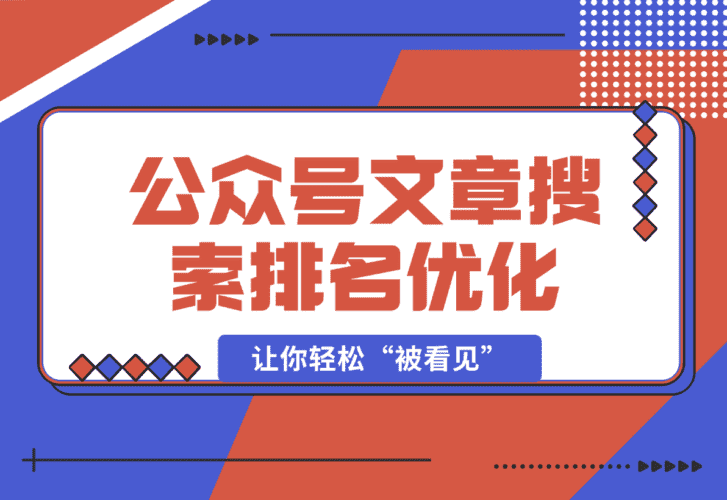 【2025.1.1】公众号文章搜索排名优化，让你轻松“被看见”的独特搜索引流法-小鲸副业资源库