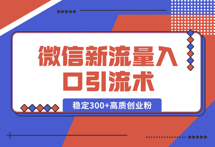 【2025.1.2】微信新流量入口引流术，布局关键词+长尾，每天稳定300+高质创业粉！-小鲸副业资源库