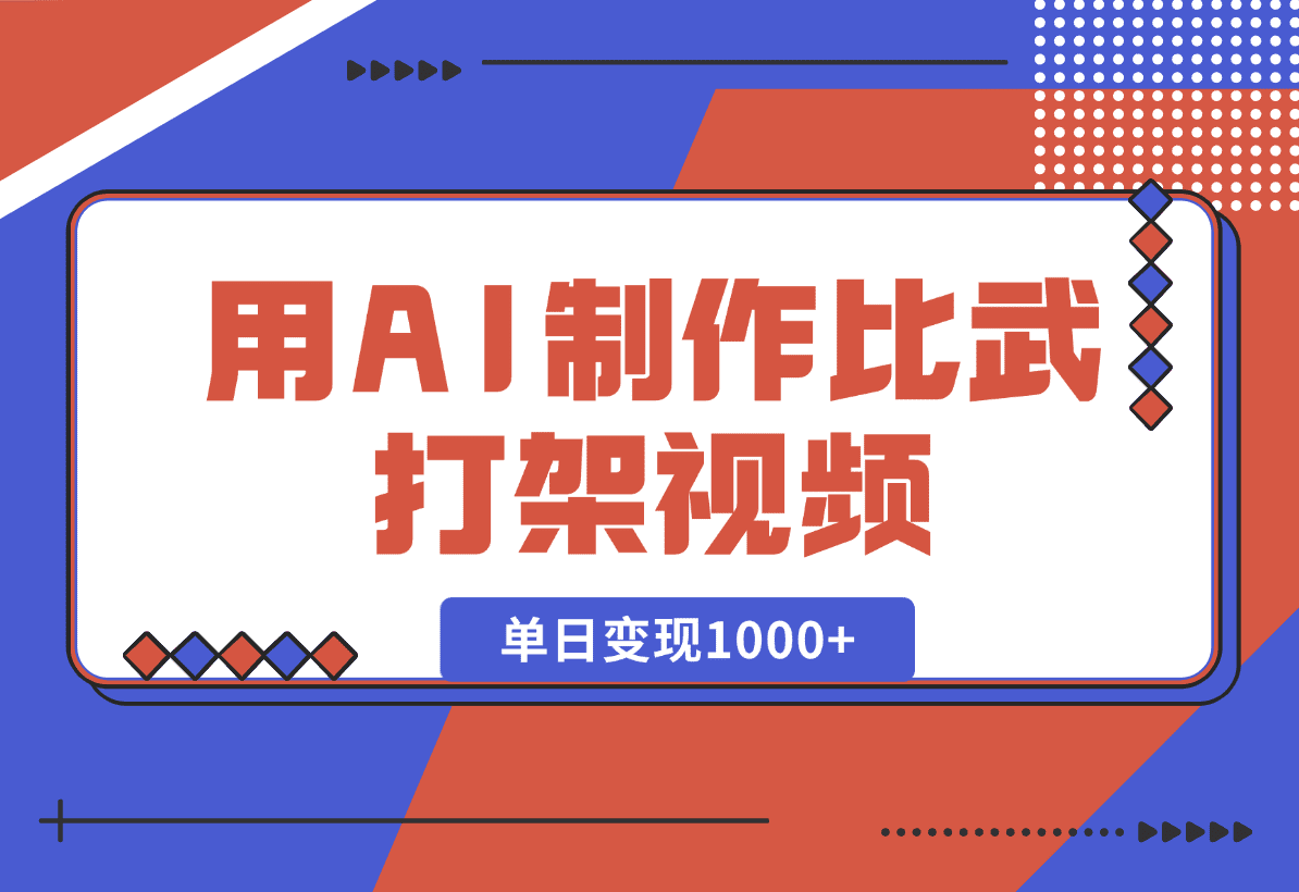 【2025.1.2】用AI制作比武打架视频，一条视频点赞10W+，单日变现1000+-小鲸副业资源库