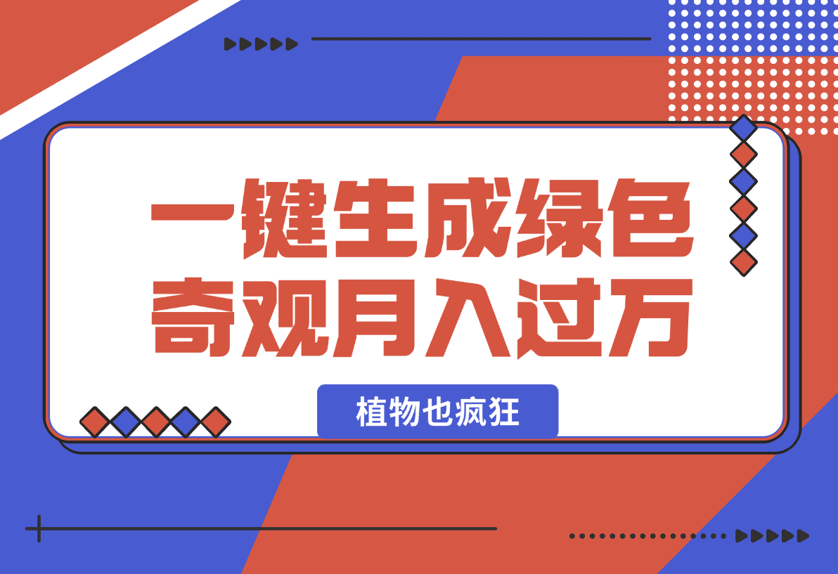 【2025.1.3】植物也疯狂，一键生成绿色奇观，月入过万的好玩法-小鲸副业资源库