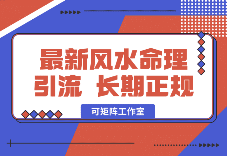 【2025.1.3】2025最新风水命理引流 长期正规 可矩阵工作室-小鲸副业资源库