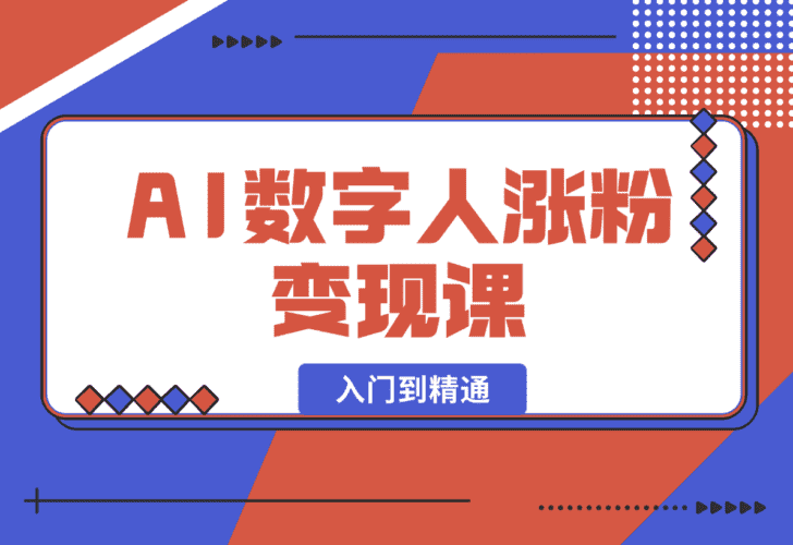 【2025.1.3】AI数字人涨粉变现课，入门到精通的全系列应用使用实操-小鲸副业资源库