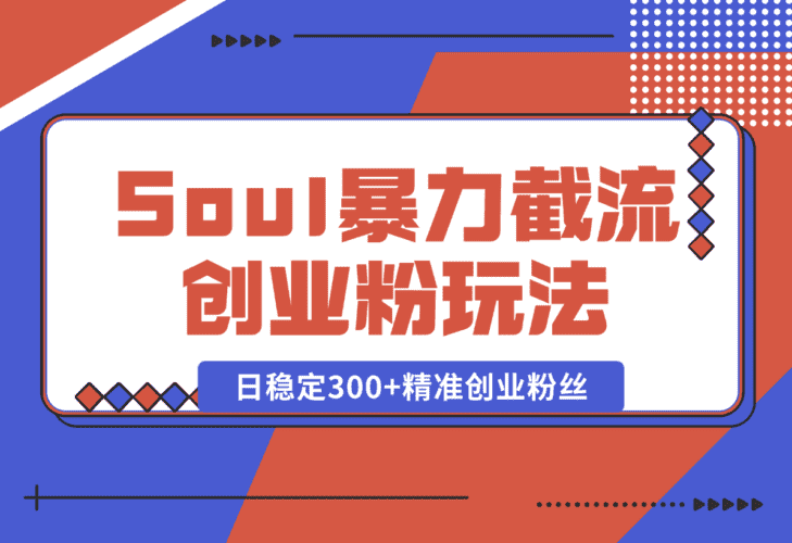 【2025.1.7】Soul暴力截流创业粉玩法，当天注册当天进流量，日稳定300+精准创业粉丝-小鲸副业资源库