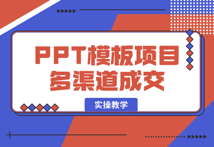 【2025.1.8】PPT模板项目，多种细分领域，多种渠道成交方式，实操教学-小鲸副业资源库