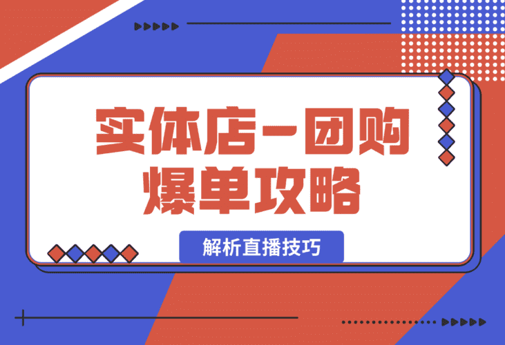 【2025.1.9】实体店-团购爆单攻略：从剪辑到数据采集，全面解析直播技巧-小鲸副业资源库
