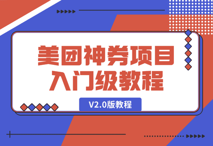 【2025.1.9】美团神券项目 入门级教程，外卖券膨胀推广项目 V2.0版教程-小鲸副业资源库