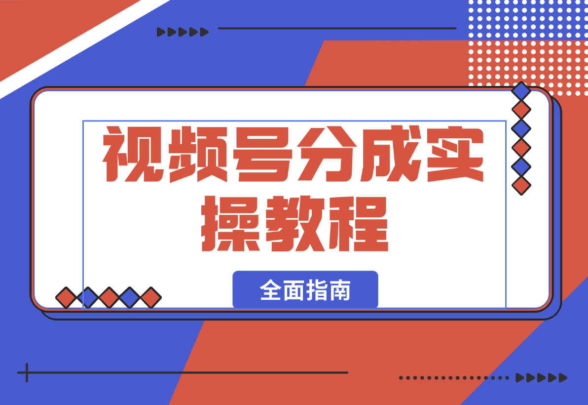 【2025.1.12】视频号分成实操教程：下载、剪辑、分割、发布，全面指南-小鲸副业资源库
