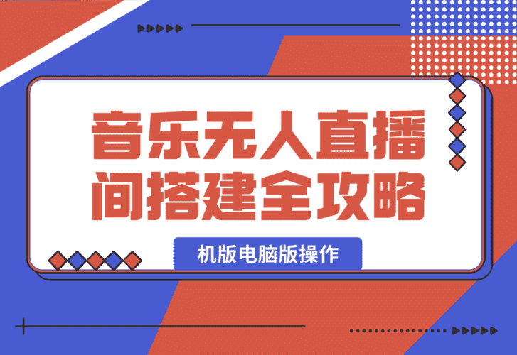【2025.1.13】音乐无人直播间搭建全攻略，从背景歌单保存到直播开启，手机版电脑版操作-小鲸副业资源库