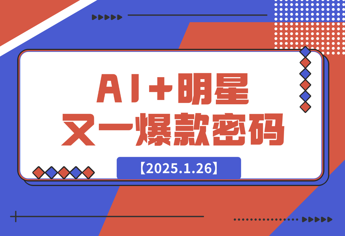 【2025.1.26】AI+明星，又一爆款密码，明星本来就够火爆，再加上AI ，就是王炸-小鲸副业资源库