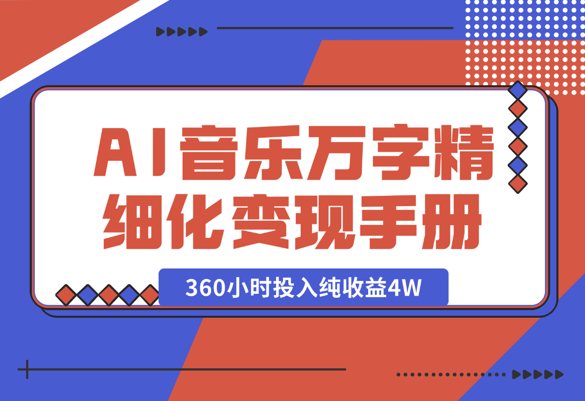 【2025.1.28】AI 音乐万字精细化变现手册（360小时投入纯收益4W）-小鲸副业资源库