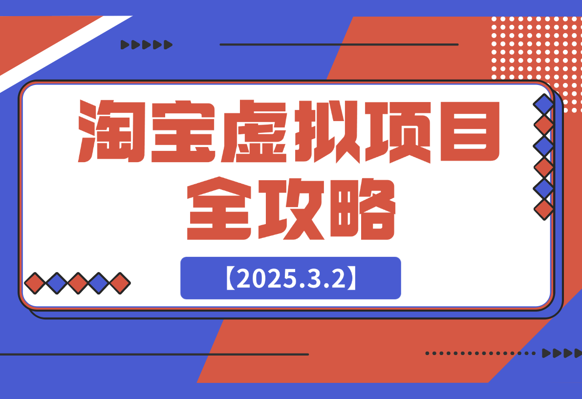【2025.3.2】淘宝虚拟项目全攻略：涵盖项目类型、定位、优势、货源及开店流程等-小鲸副业资源库