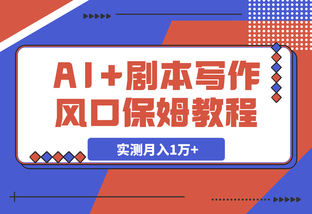 【2025.3.5】AI+剧本写作风口，实测月入1万+的保姆级教程-小鲸副业资源库