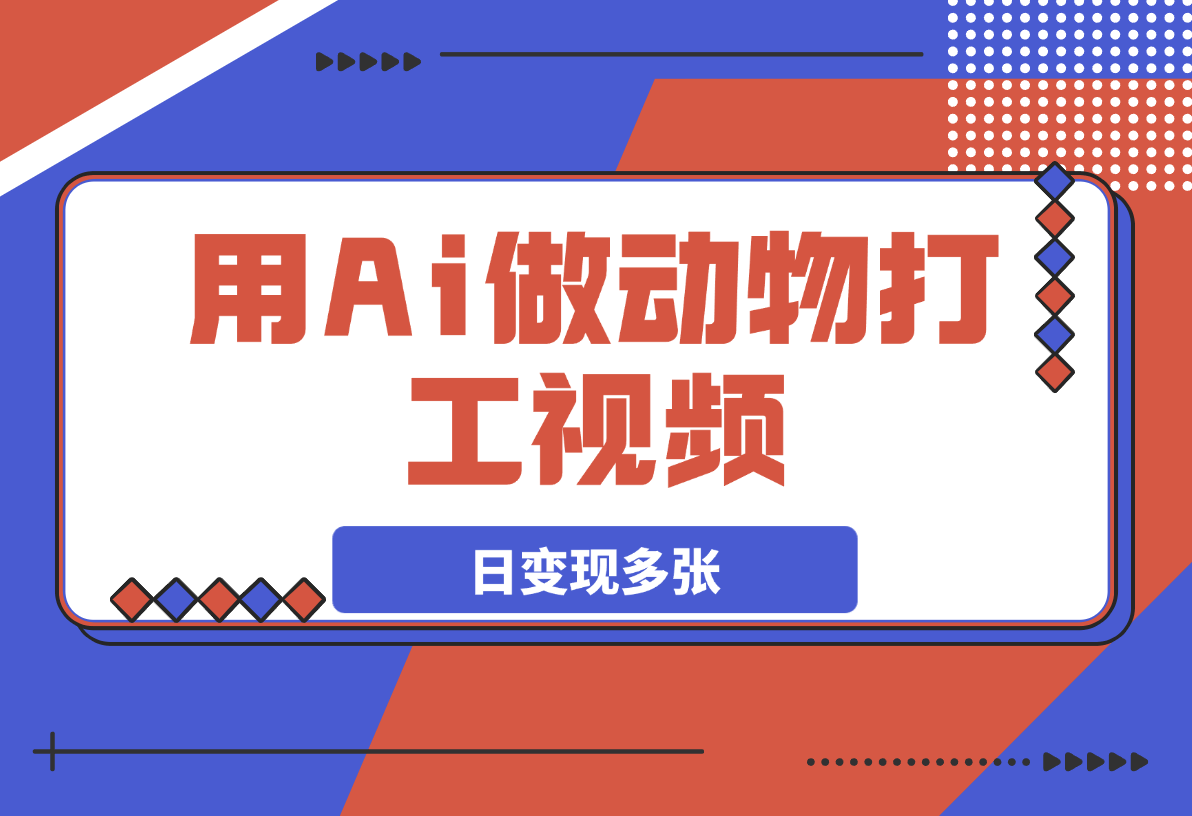 【2025.3.6】用Ai做动物打工视频，千万播放量爆款视频，日变现多张-小鲸副业资源库