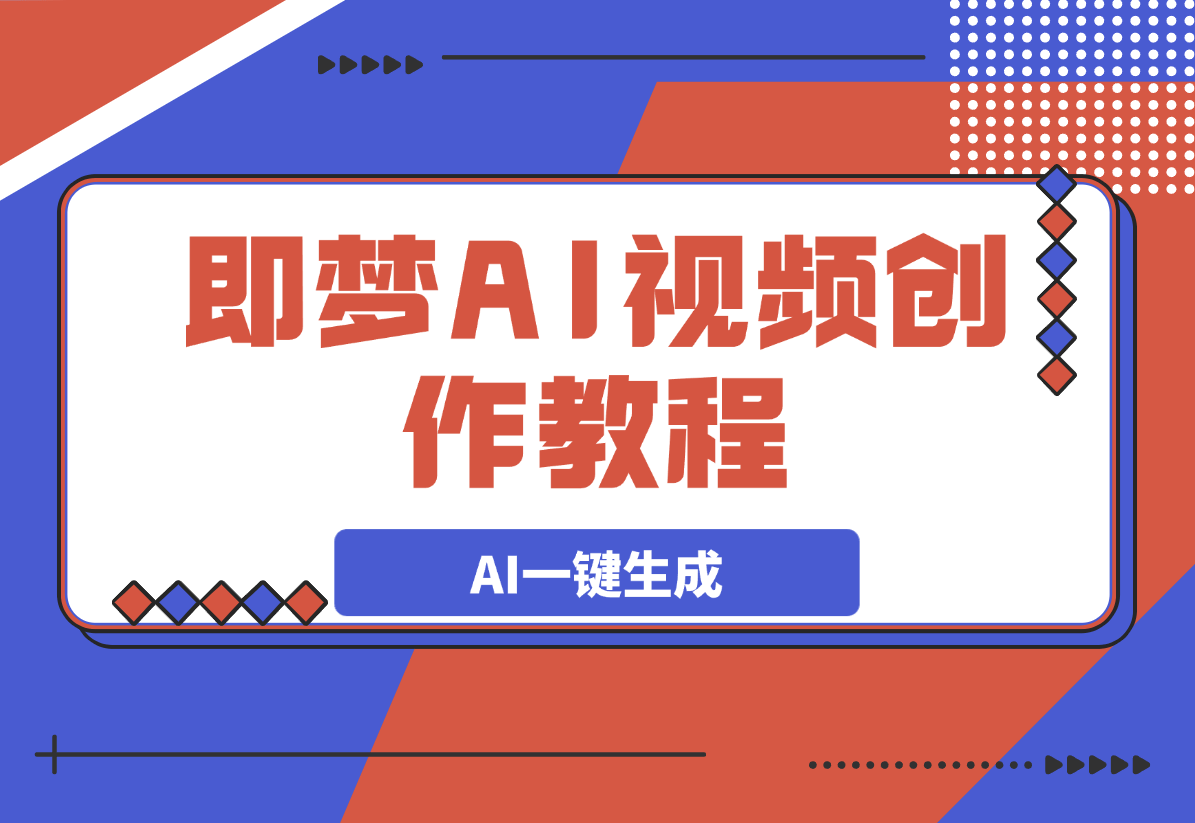 【2025.3.7】即梦AI视频创作教程，从零开始学做视频-小鲸副业资源库
