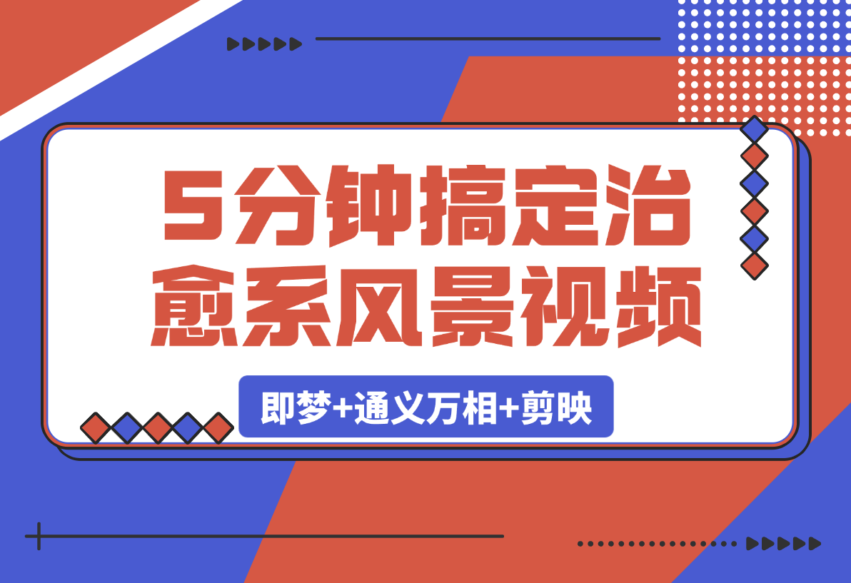 【2025.3.8】5分钟搞定治愈系风景视频！即梦+通义万相+剪映-小鲸副业资源库