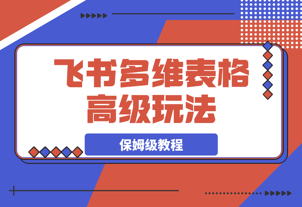【2025.3.9】飞书多维表格高级玩法，90%的人都不知道的隐藏功能，保姆级教程！-小鲸副业资源库