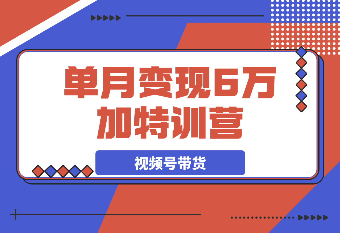 【2025.3.13】2025视频带货30天逆袭视频带货高手，单月变现6万加特训营-小鲸副业资源库