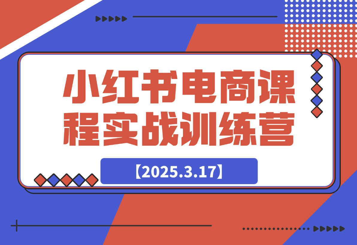【2025.3.17】小红书电商课程实战训练营-小鲸副业资源库