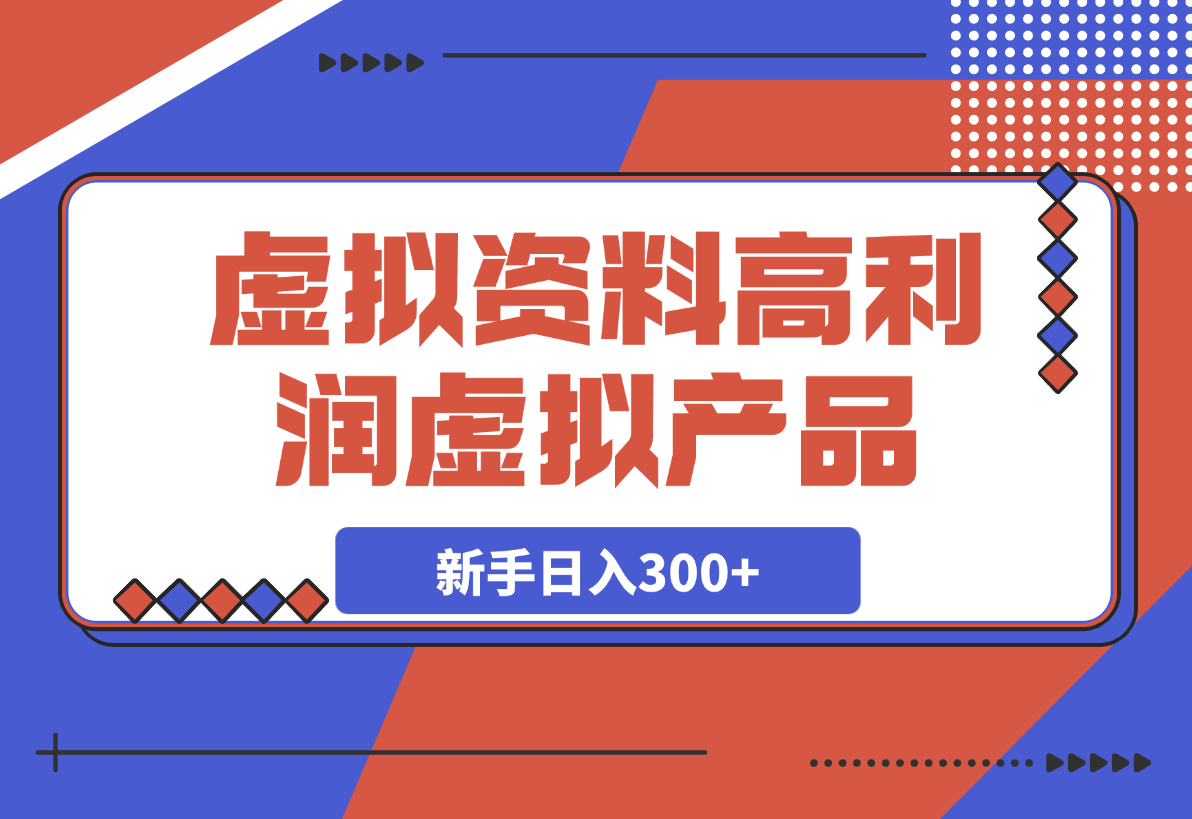 【2025.3.18】卖虚拟资料项目分享，推荐高利润虚拟产品，新手日入300+-小鲸副业资源库