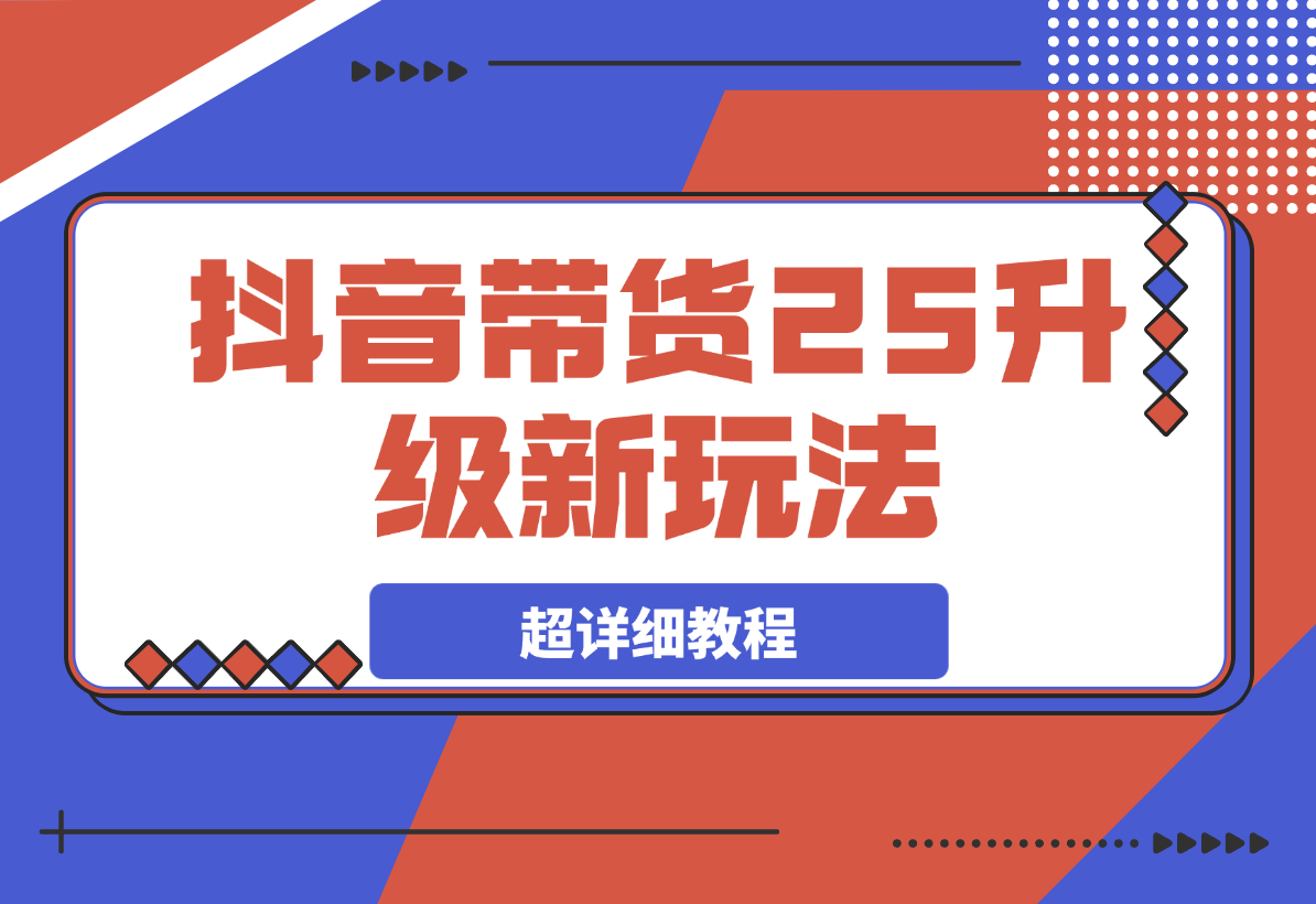 【2025.3.19】抖音带货2025升级新玩法，超详细，从起号到剪辑，再到选品-小鲸副业资源库