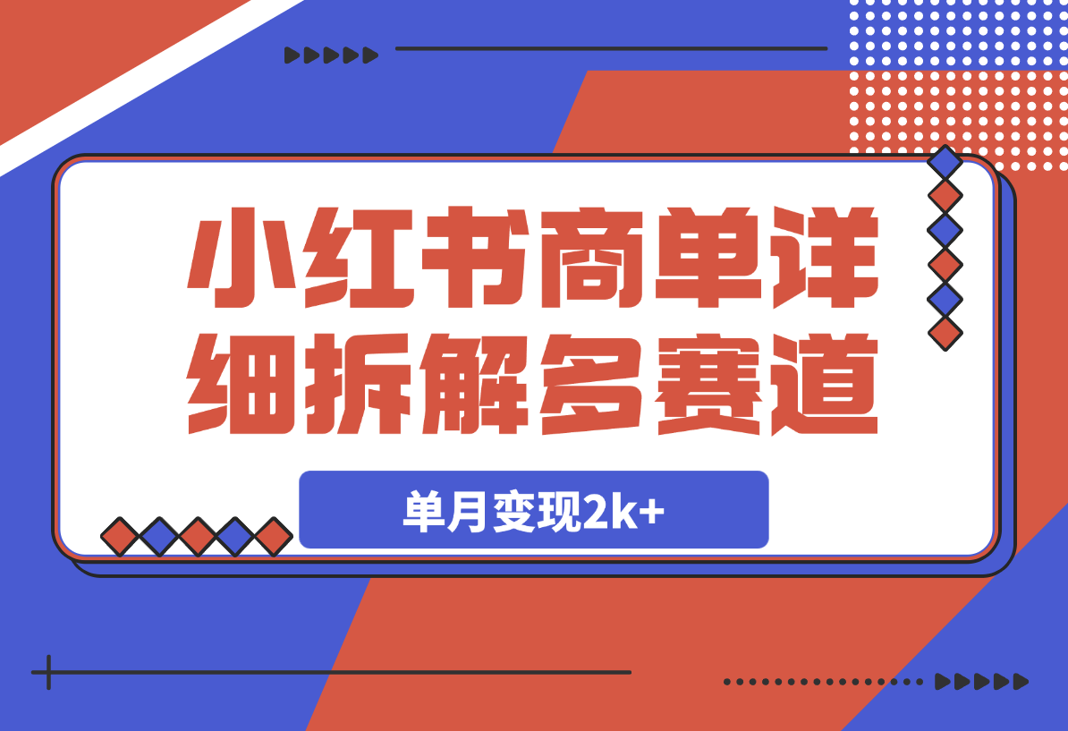 【2025.3.19】小红书商单号，详细拆解多赛道，7天1000粉，单月变现2k+-小鲸副业资源库