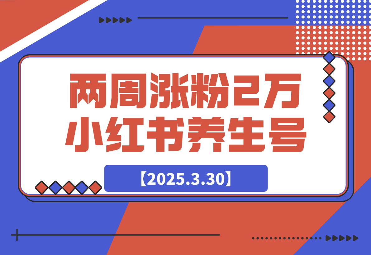 【2025.3.30】两周涨粉 2万 的小红书养生账号怎么做？-小鲸副业资源库
