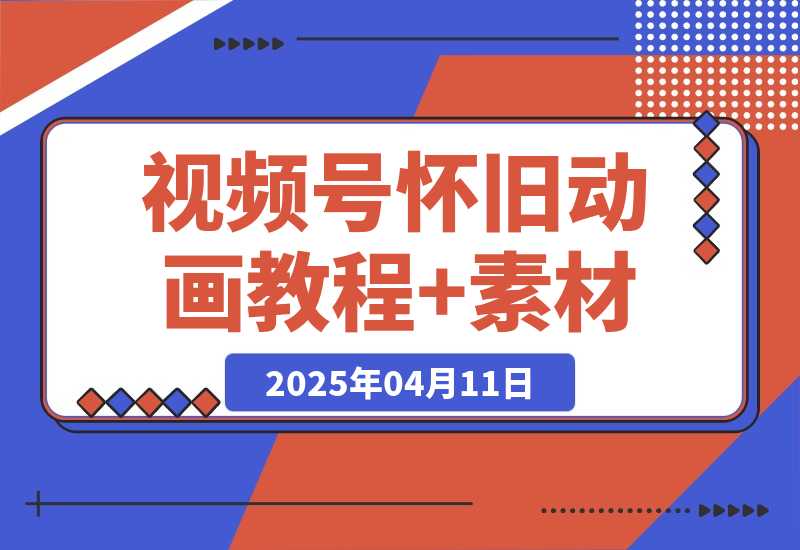 【2025.4.11】视频号怀旧动画+搞笑段子，轻松日入4张，教程+素材全搞定-小鲸副业资源库