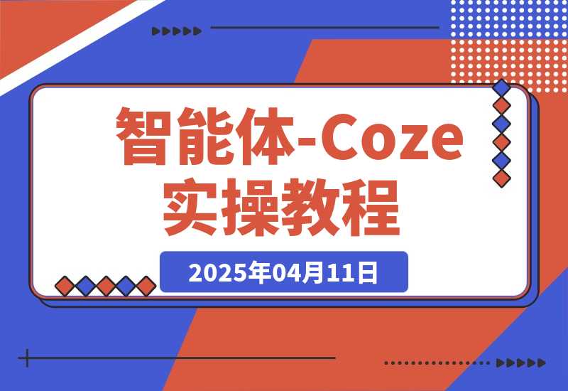 【2025.4.11】智能体-Coze实操：全面的AI学习课程，理论到实战全过程 -小鲸副业资源库