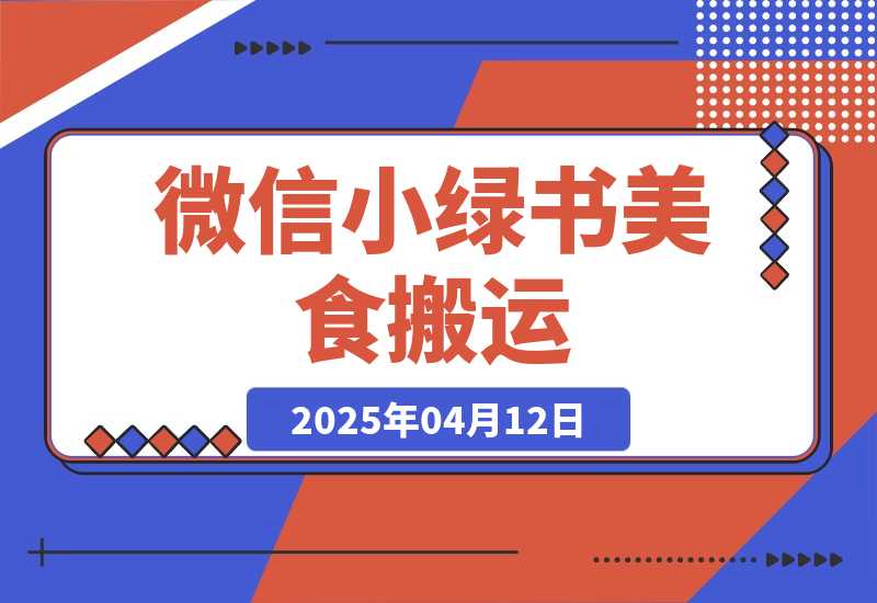 【2025.4.12】微信小绿书美食搬运，稳稳的收益，轻松上手！-小鲸副业资源库