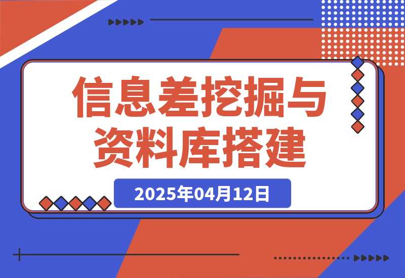 【2025.4.12】信息差挖掘与资料库搭建实操笔记-小鲸副业资源库