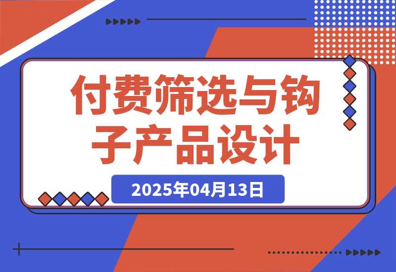 【2025.4.13】付费筛选与钩子产品设计心得-小鲸副业资源库