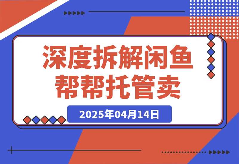 【2025.4.14】闲鱼新风口？深度拆解“帮帮托管卖/设佣推广”，订单翻倍！-小鲸副业资源库