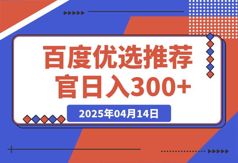 【2025.4.14】百度优选推荐官，零撸项目，矩阵操作，日入300+-小鲸副业资源库