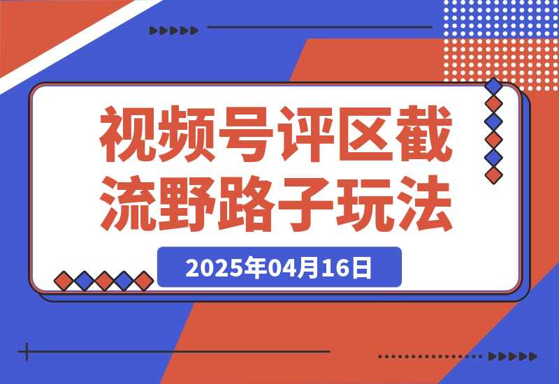 【2025.4.16】视频号“野路子”玩法，评论区疯狂截流，单号引流50+创业粉-小鲸副业资源库