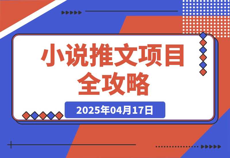 【2025.4.17】0基础也能上手的副业新风口，小说推文项目全攻略，可批量三分钟一个作品-小鲸副业资源库