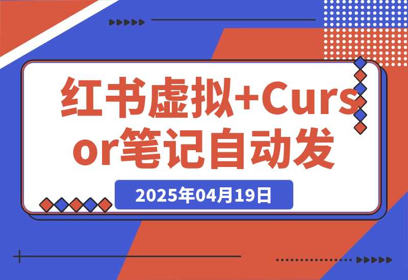 【2025.4.19】红书虚拟+Cursor实现笔记自动发布：单日自动发布 200+-小鲸副业资源库