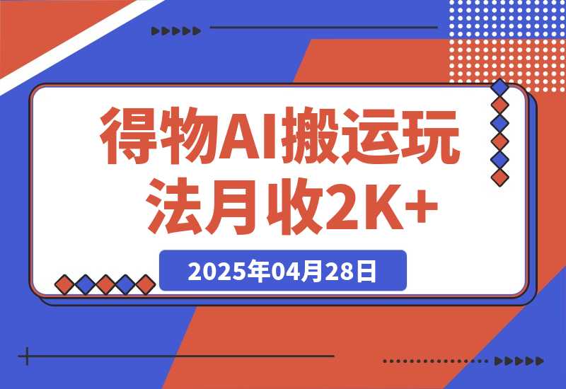 【2025.4.28】得物AI搬运玩法，从某书搬运到得物，挂载链接赚流量收益，单号月收益2000+-小鲸副业资源库