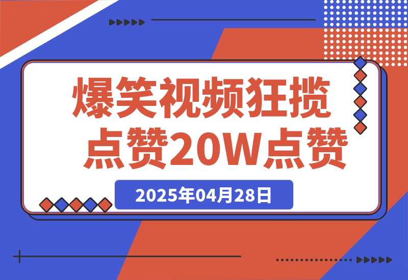 【2025.4.28】爆笑视频狂揽点赞20W点赞，熟练后起号快轻松月入过万！-小鲸副业资源库