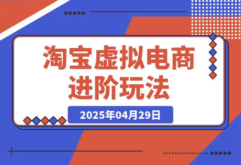 【2025.4.29】淘宝虚拟电商进阶玩法，多店矩阵倍增收益，单人月入1W+-小鲸副业资源库