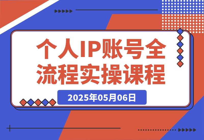 【2025.5.6】个人IP账号全流程：流量机制+四大内容定位+黄金思维, 爆款选题与剪辑实操-小鲸副业资源库