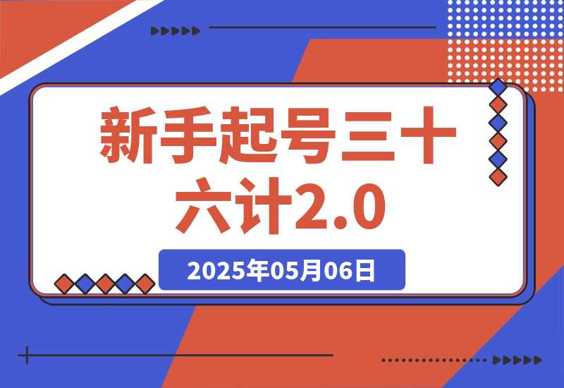 【2025.5.6】新手起号三十六计2.0：账号定位+爆款选题+差异化创作，百条爆款经验方法！-小鲸副业资源库