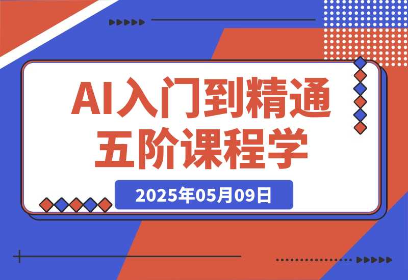 【2025.5.9】AI入门到精通，五阶课程学通识，掌握多领域实操要点-小鲸副业资源库